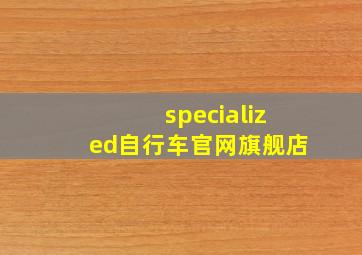 specialized自行车官网旗舰店