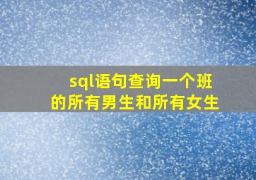 sql语句查询一个班的所有男生和所有女生