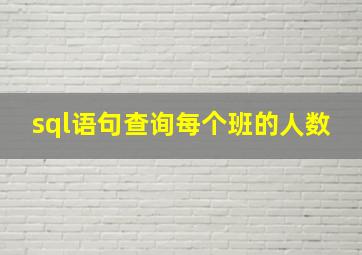 sql语句查询每个班的人数