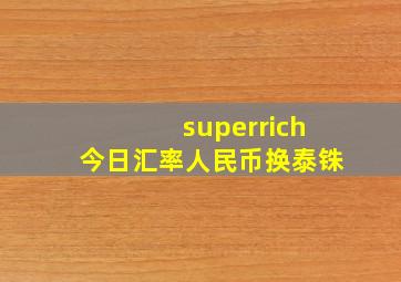 superrich今日汇率人民币换泰铢