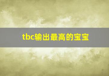 tbc输出最高的宝宝