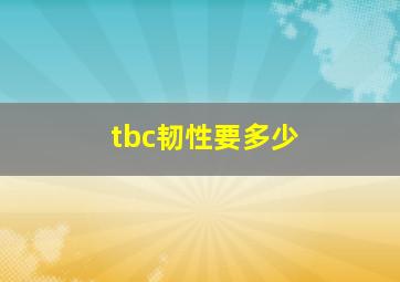 tbc韧性要多少