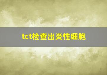 tct检查出炎性细胞