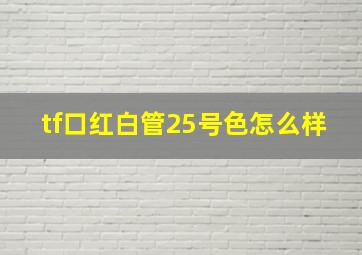 tf口红白管25号色怎么样