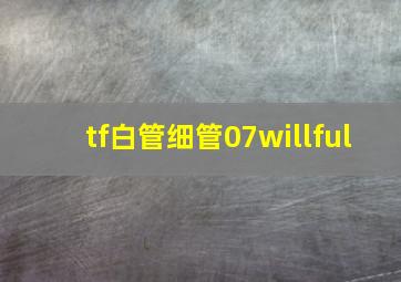 tf白管细管07willful