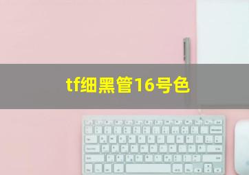 tf细黑管16号色