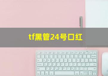 tf黑管24号口红