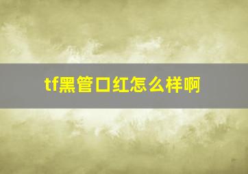 tf黑管口红怎么样啊