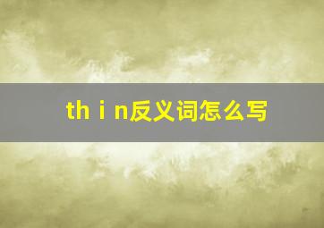 thⅰn反义词怎么写