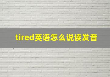 tired英语怎么说读发音