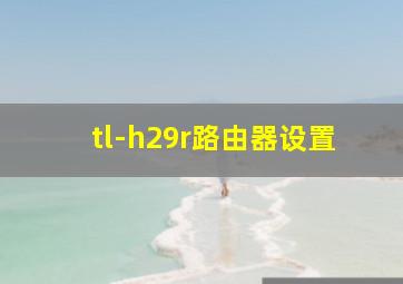 tl-h29r路由器设置