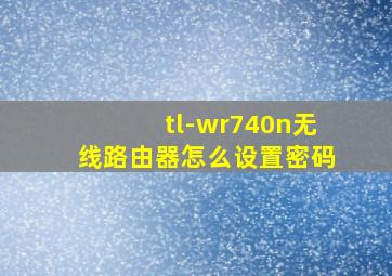 tl-wr740n无线路由器怎么设置密码