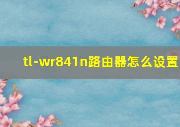 tl-wr841n路由器怎么设置