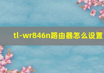 tl-wr846n路由器怎么设置