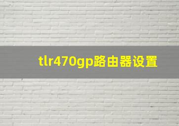 tlr470gp路由器设置