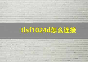 tlsf1024d怎么连接