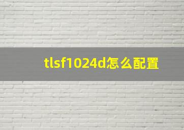 tlsf1024d怎么配置