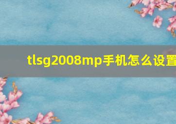 tlsg2008mp手机怎么设置