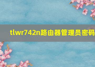 tlwr742n路由器管理员密码