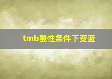 tmb酸性条件下变蓝