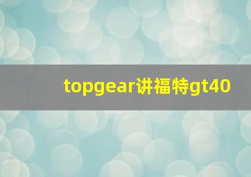 topgear讲福特gt40