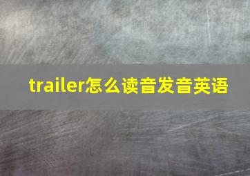 trailer怎么读音发音英语