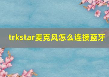 trkstar麦克风怎么连接蓝牙