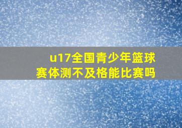 u17全国青少年篮球赛体测不及格能比赛吗