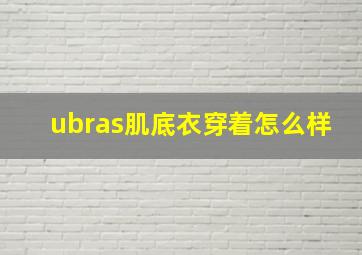 ubras肌底衣穿着怎么样