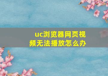 uc浏览器网页视频无法播放怎么办