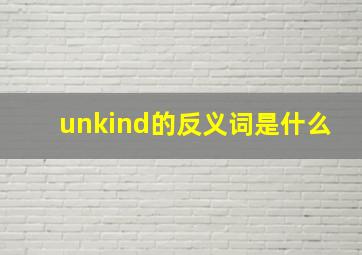 unkind的反义词是什么