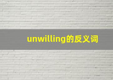 unwilling的反义词