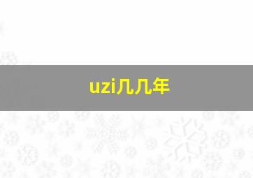 uzi几几年