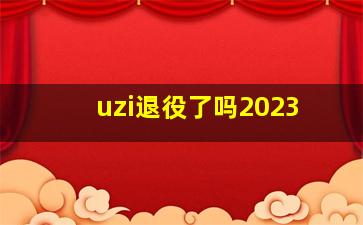 uzi退役了吗2023