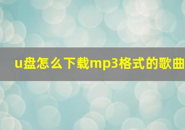 u盘怎么下载mp3格式的歌曲