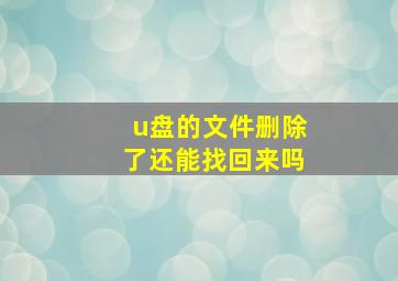 u盘的文件删除了还能找回来吗