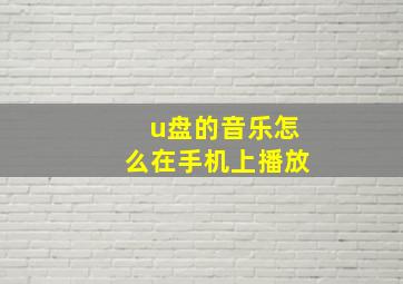 u盘的音乐怎么在手机上播放