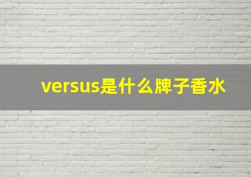 versus是什么牌子香水