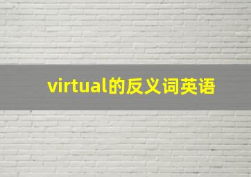 virtual的反义词英语