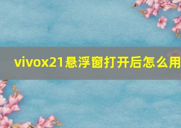 vivox21悬浮窗打开后怎么用