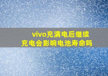 vivo充满电后继续充电会影响电池寿命吗