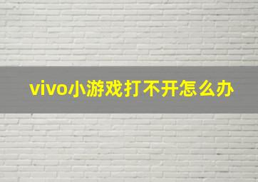 vivo小游戏打不开怎么办