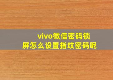 vivo微信密码锁屏怎么设置指纹密码呢