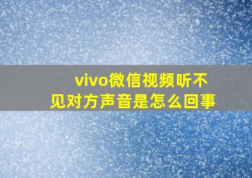 vivo微信视频听不见对方声音是怎么回事