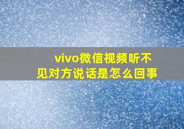 vivo微信视频听不见对方说话是怎么回事