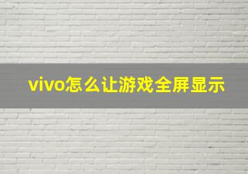 vivo怎么让游戏全屏显示