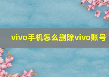 vivo手机怎么删除vivo账号