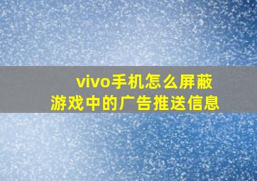 vivo手机怎么屏蔽游戏中的广告推送信息