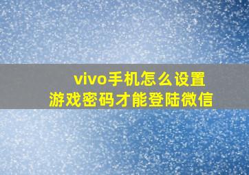 vivo手机怎么设置游戏密码才能登陆微信