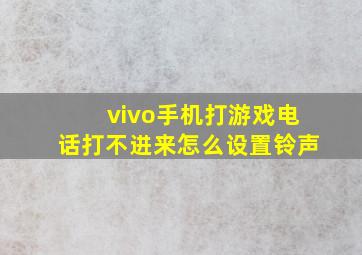 vivo手机打游戏电话打不进来怎么设置铃声